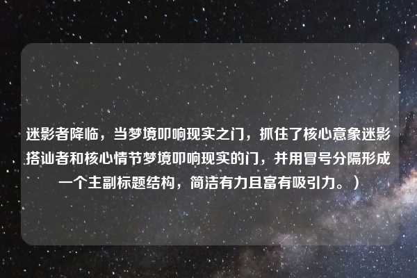 迷影者降临,当梦境叩响现实之门,抓住了核心意象迷影搭讪者和核心情节梦境叩响现实的门,并用冒号分隔形成一个主副标题结构,简洁有力且富有吸引力。)
