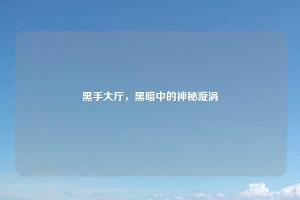 黑手大厅，黑暗中的神秘漩涡