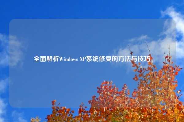 全面解析Windows XP系统修复的方法与技巧