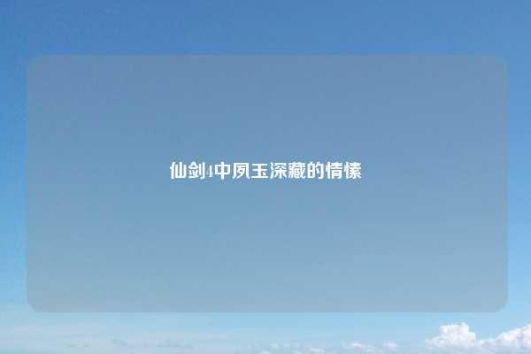 仙剑4中夙玉深藏的情愫