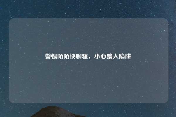 警惕陌陌快聊骚,小心踏入陷阱