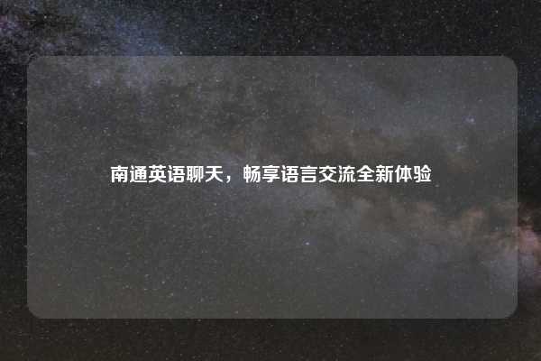 南通英语聊天，畅享语言交流全新体验