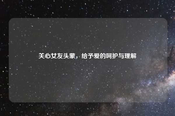 关心女友头蒙,给予爱的呵护与理解