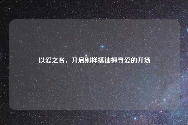 以爱之名,开启别样搭讪探寻爱的开场
