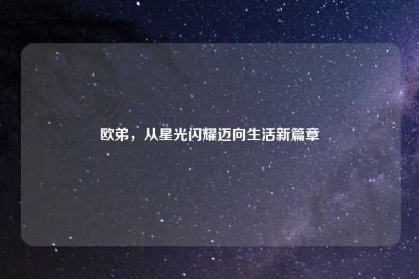 欧弟，从星光闪耀迈向生活新篇章
