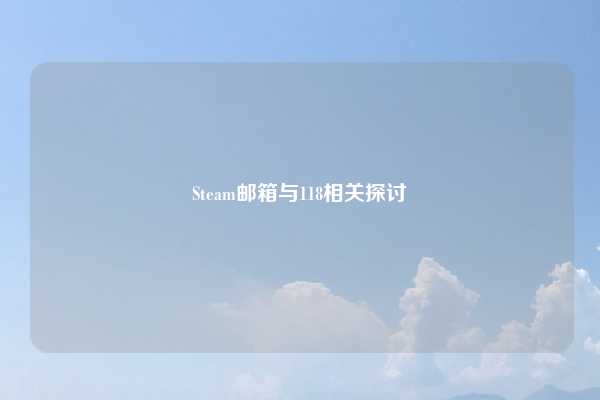 Steam邮箱与118相关探讨