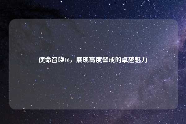 使命召唤16,展现高度警戒的卓越魅力