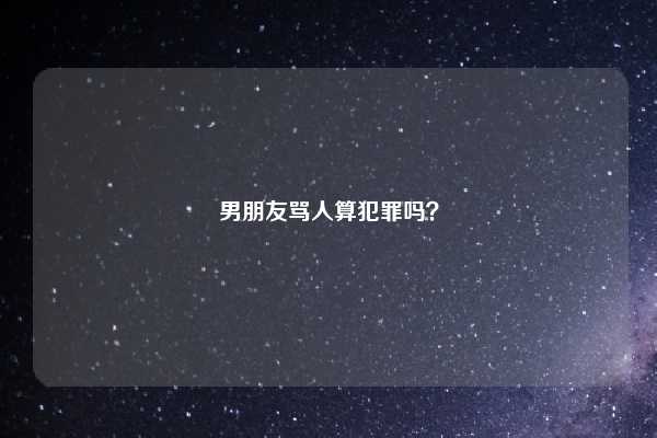 男朋友骂人算犯罪吗?