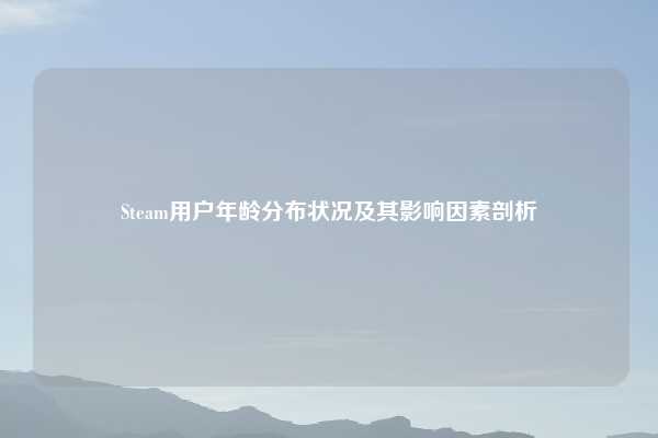 Steam用户年龄分布状况及其影响因素剖析