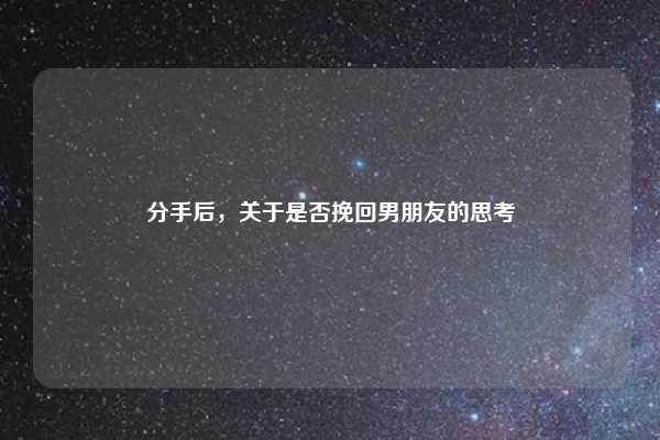 分手后，关于是否挽回男朋友的思考
