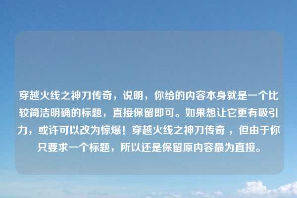 穿越火线之神刀传奇，说明，你给的内容本身就是一个比较简洁明确的标题，直接保留即可。如果想让它更有吸引力，或许可以改为惊爆！穿越火线之神刀传奇 ，但由于你只要求一个标题，所以还是保留原内容最为直接。