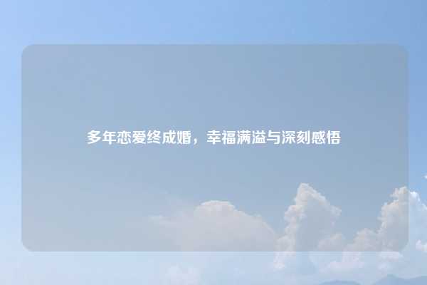 多年恋爱终成婚,幸福满溢与深刻感悟