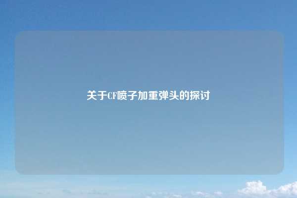 关于CF喷子加重弹头的探讨