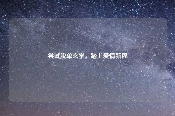尝试脱单玄学，踏上爱情新程