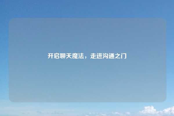 开启聊天魔法,走进沟通之门